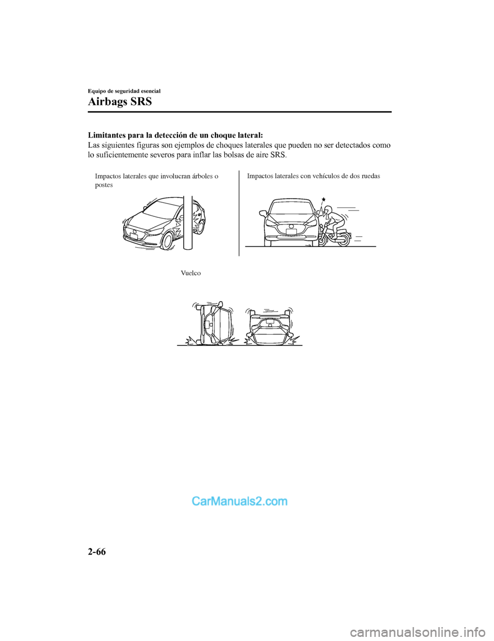 MAZDA MODEL 2 2020  Manual del propietario (in Spanish) Limitantes para la detección de un choque lateral:
Las siguientes figuras son ejemplos de choques laterales que pueden no ser detectados como
lo suficientemente severos par a inflar las bolsas de air