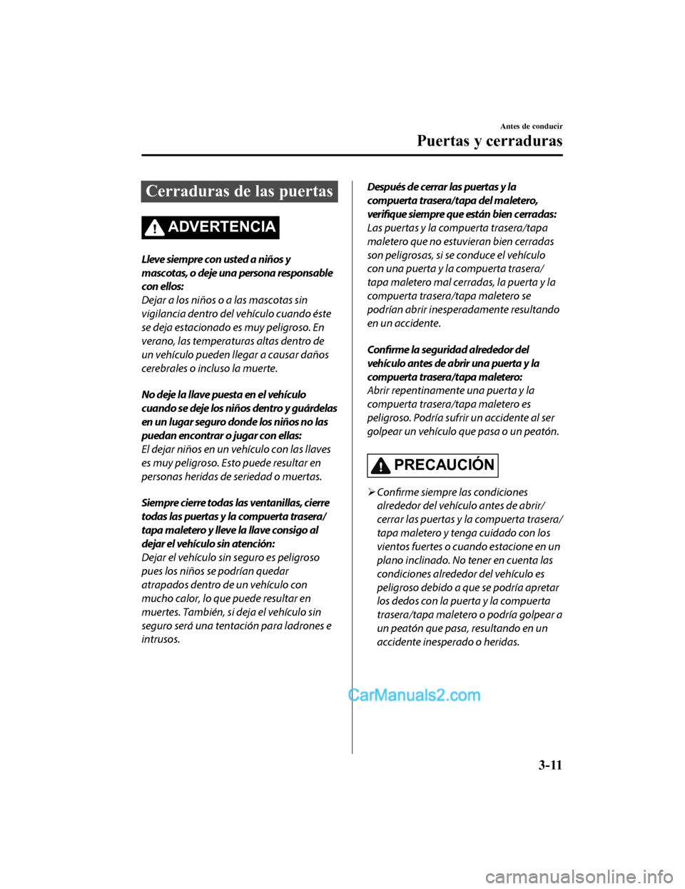 MAZDA MODEL 2 2020  Manual del propietario (in Spanish) Cerraduras de las puertas
ADVERTENCIA
Lleve siempre con usted a niños y
mascotas, o deje una persona responsable
con ellos:
Dejar a los niños o a las mascotas sin
vigilancia dentro del vehículo cua
