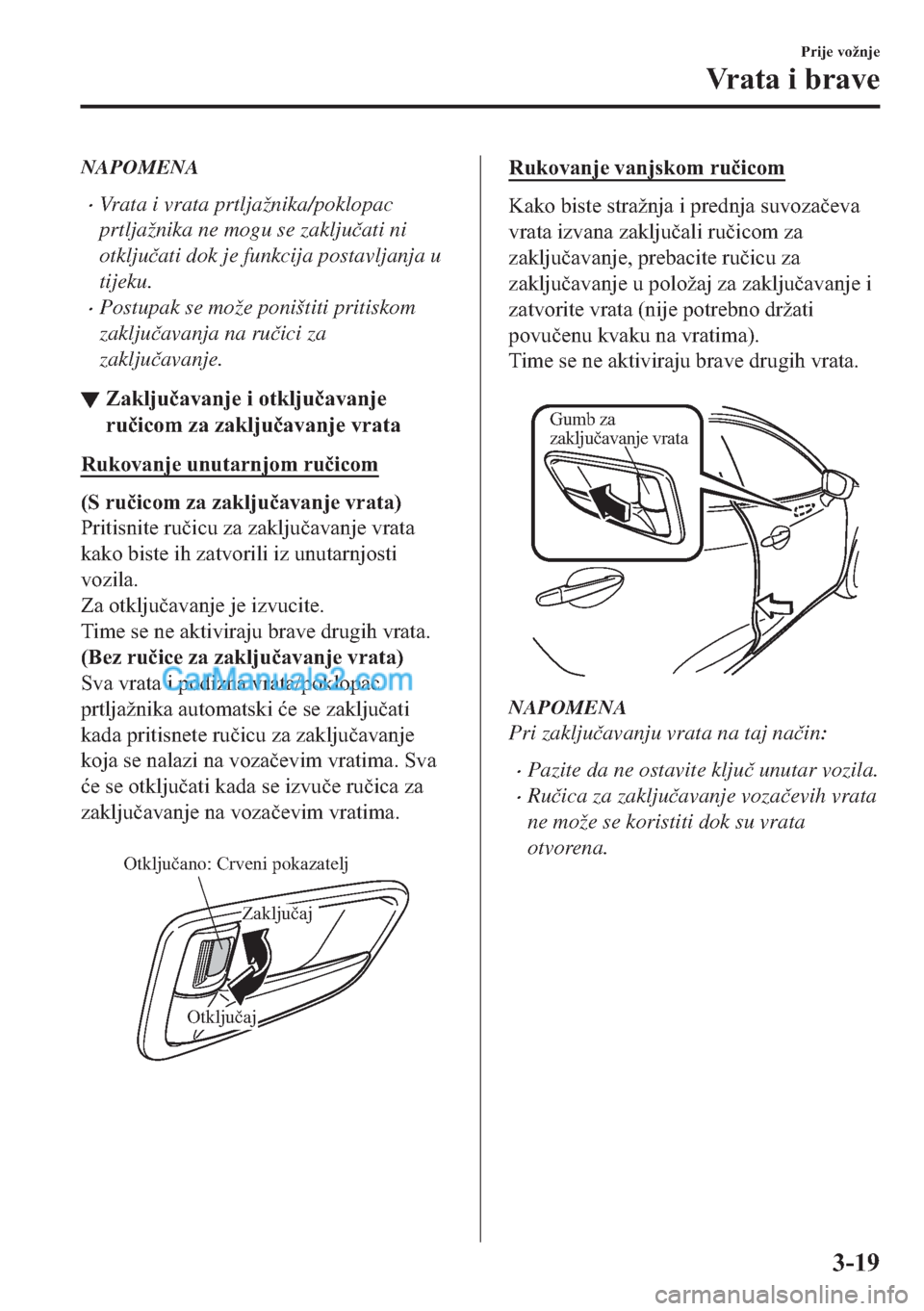MAZDA MODEL 2 2019  Upute za uporabu (in Crotian) NAPOMENA
�xVrata i vrata prtljažnika/poklopac
prtljažnika ne mogu se zaklju�þati ni
otklju�þati dok je funkcija postavljanja u
tijeku.
�xPostupak se može poništiti pritiskom
zaklju�þavanja na r
