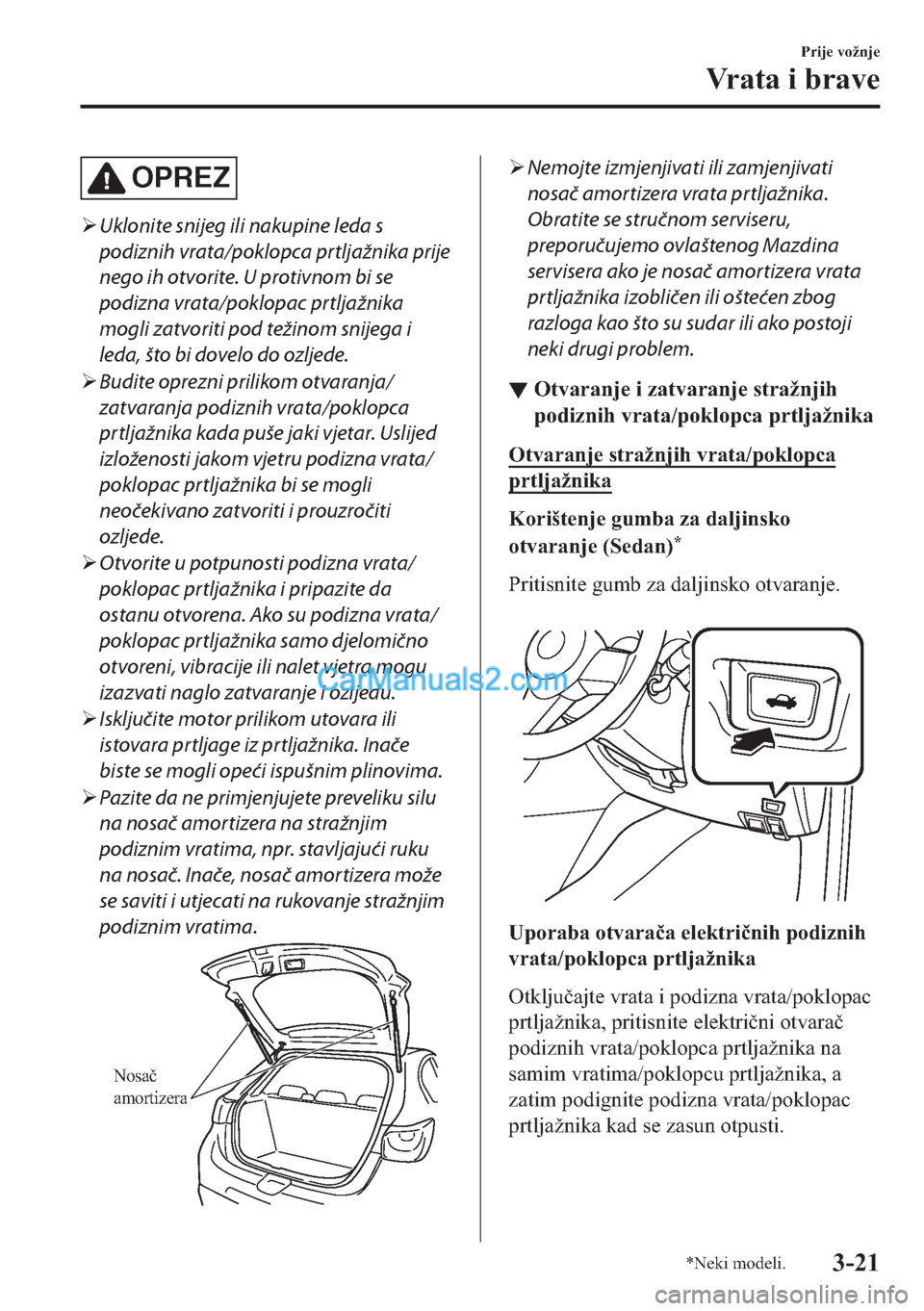 MAZDA MODEL 2 2019  Upute za uporabu (in Crotian) OPREZ
�¾Uklonite snijeg ili nakupine leda s
podiznih vrata/poklopca prtljažnika prije
nego ih otvorite. U protivnom bi se
podizna vrata/poklopac prtljažnika
mogli zatvoriti pod težinom snijega i
l