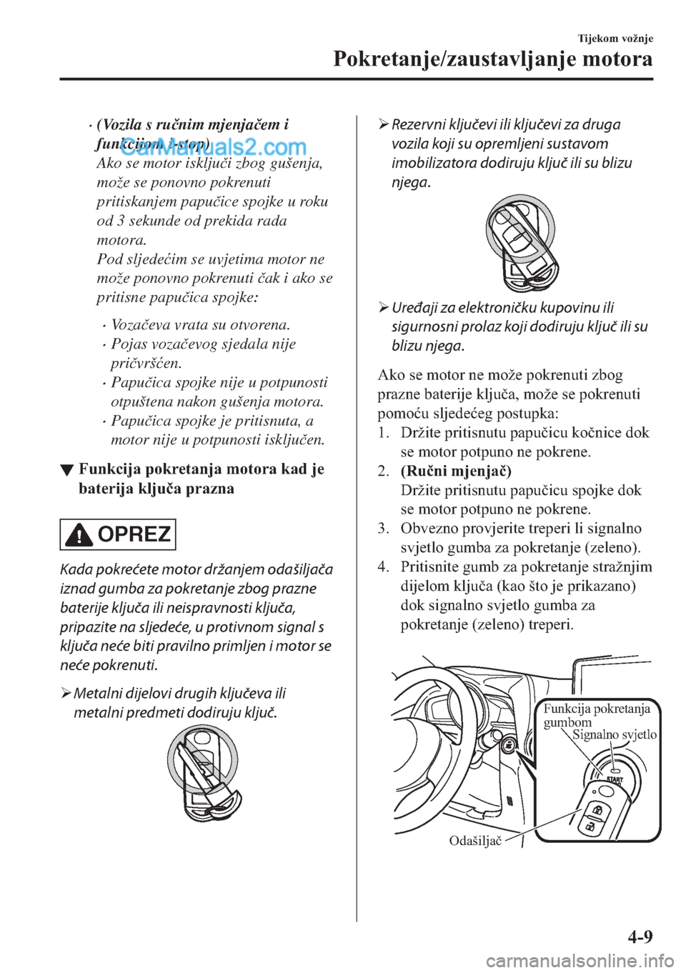 MAZDA MODEL 2 2019  Upute za uporabu (in Crotian) �x(Vozila s ru�þnim mjenja�þem i
funkcijom i-stop)
Ako se motor isklju�þi zbog gušenja,
može se ponovno pokrenuti
pritiskanjem papu�þice spojke u roku
od 3 sekunde od prekida rada
motora.
Pod sl