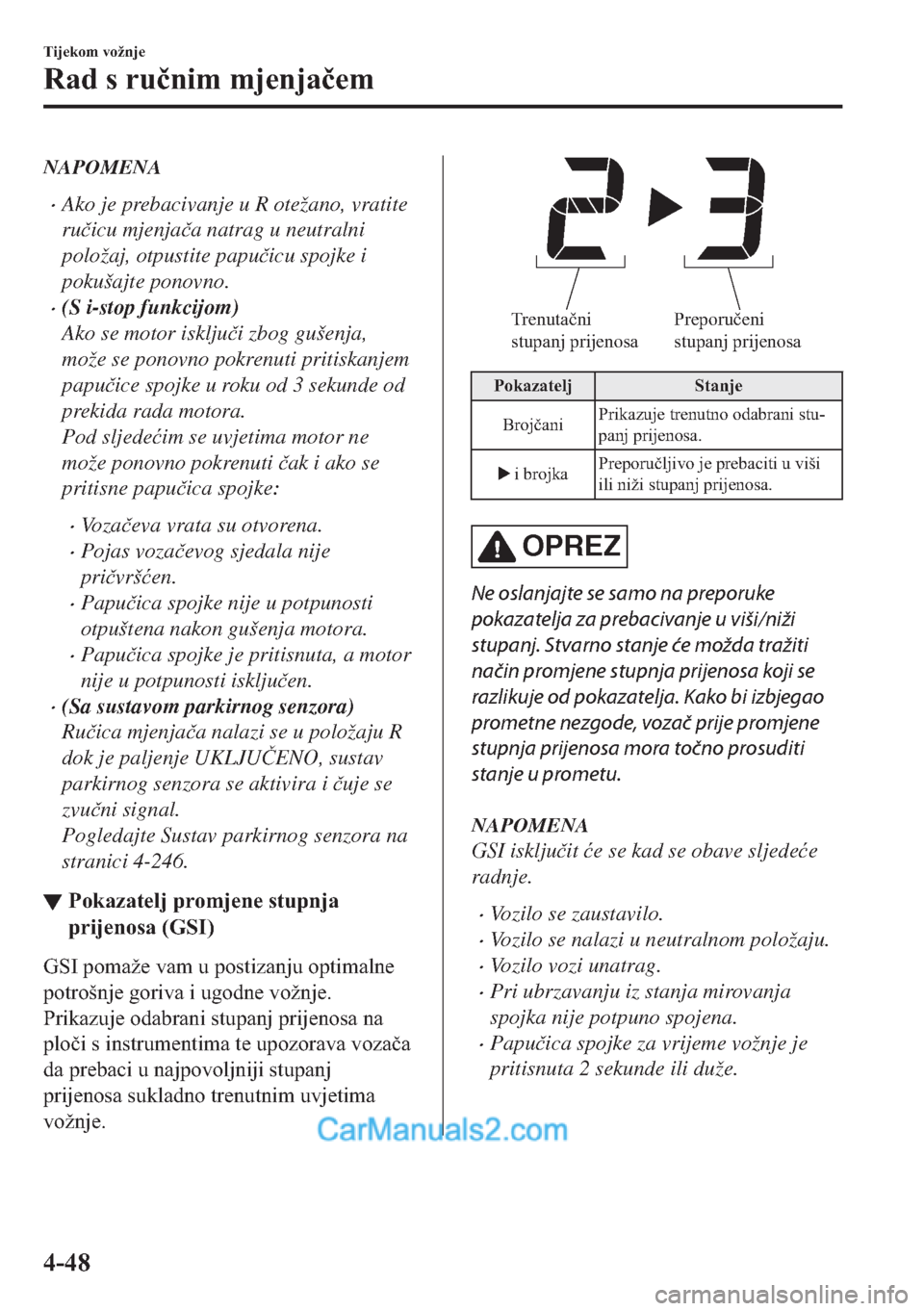 MAZDA MODEL 2 2019  Upute za uporabu (in Crotian) NAPOMENA
�xAko je prebacivanje u R otežano, vratite
ru�þicu mjenja�þa natrag u neutralni
položaj, otpustite papu�þicu spojke i
pokušajte ponovno.
�x(S i-stop funkcijom)
Ako se motor isklju�þi z