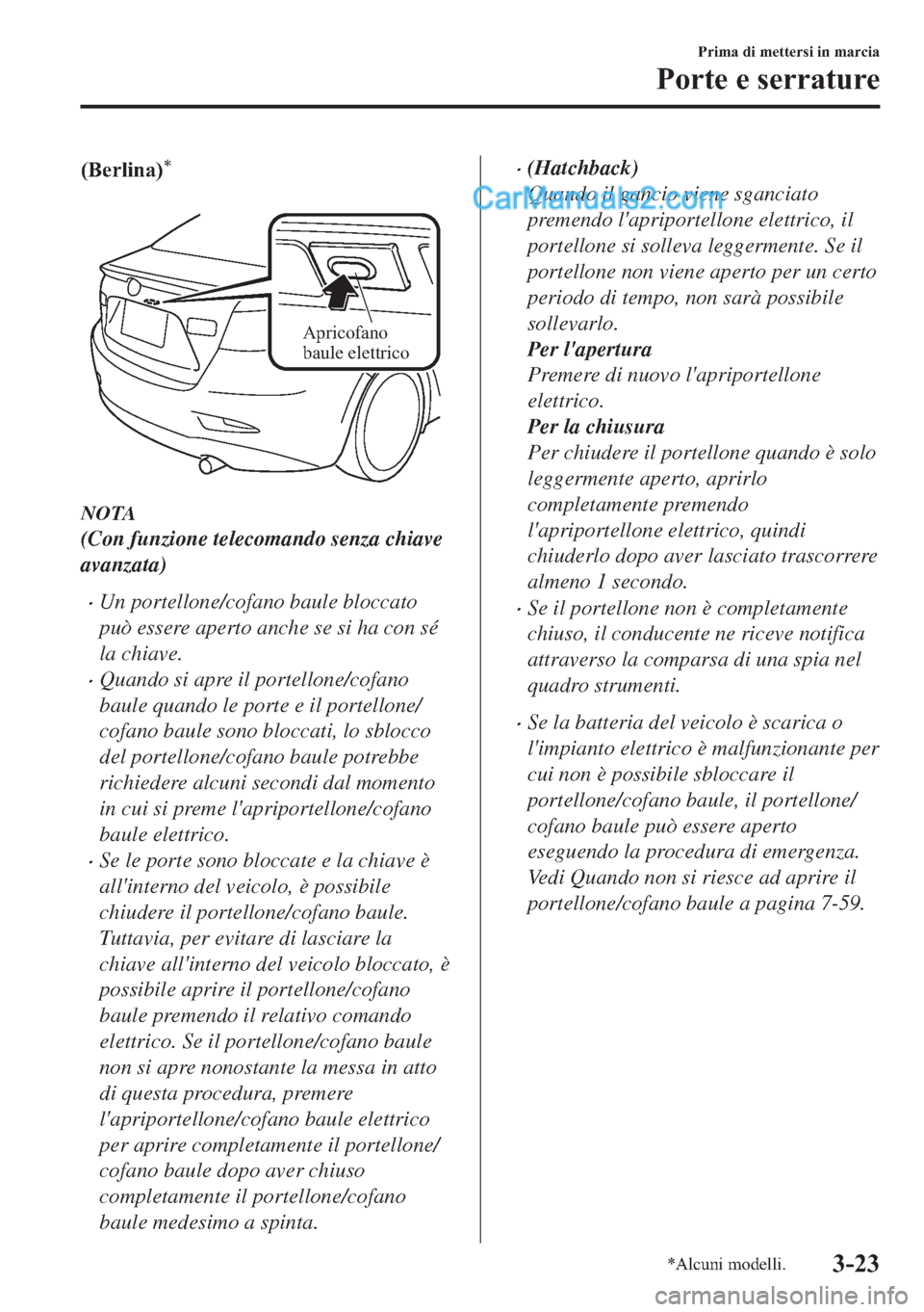 MAZDA MODEL 2 2019  Manuale del proprietario (in Italian) ��%�H�U�O�L�Q�D��
�
Apricofano 
baule elettrico
NOTA
(Con funzione telecomando senza chiave
avanzata)
�xUn portellone/cofano baule bloccato
può essere aperto anche se si ha con sé
la chiave.
�xQ