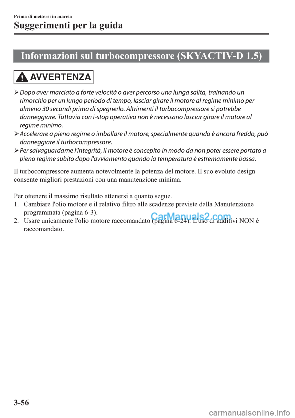 MAZDA MODEL 2 2019  Manuale del proprietario (in Italian) �,�Q�I�R�U�P�D�]�L�R�Q�L��V�X�O��W�X�U�E�R�F�R�P�S�U�H�V�V�R�U�H���6�.�<�$�&�7�,�9�������
AV V E R T E N Z A
�¾Dopo aver marciato a forte velocità o aver percorso una lunga salita, traina
