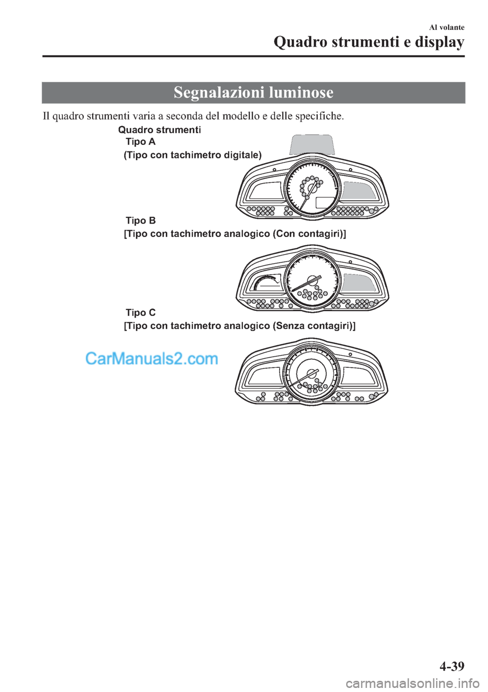 MAZDA MODEL 2 2019  Manuale del proprietario (in Italian) �6�H�J�Q�D�O�D�]�L�R�Q�L��O�X�P�L�Q�R�V�H
�,�O��T�X�D�G�U�R��V�W�U�X�P�H�Q�W�L��Y�D�U�L�D��D��V�H�F�R�Q�G�D��G�H�O��P�R�G�H�O�O�R��H��G�H�O�O�H��V�S�H�F�L�I�L�F�K�H�
Tipo A
Tipo B
Tipo C  