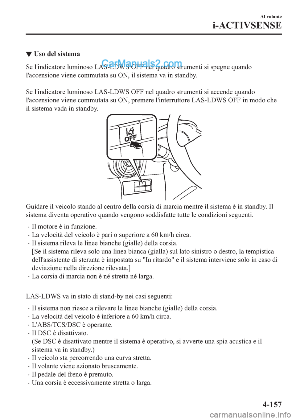 MAZDA MODEL 2 2019  Manuale del proprietario (in Italian) ▼�8�V�R��G�H�O��V�L�V�W�H�P�D
�6�H��O�
�L�Q�G�L�F�D�W�R�U�H��O�X�P�L�Q�R�V�R��/�$�6��/��:�6��2�)�)��Q�H�O��T�X�D�G�U�R��V�W�U�X�P�H�Q�W�L��V�L��V�S�H�J�Q�H��T�X�D�Q�G�R
�O�
�D�F�F�H�Q�