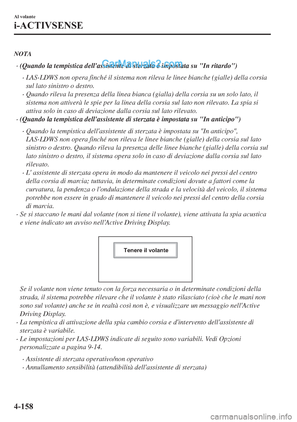 MAZDA MODEL 2 2019  Manuale del proprietario (in Italian) NOTA
�x(Quando la tempistica dellassistente di sterzata è impostata su "In ritardo")
�xLAS-LDWS non opera finché il sistema non rileva le linee bianche (gialle) della corsia
sul lato sinistro o des