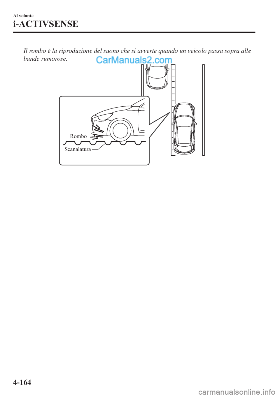 MAZDA MODEL 2 2019  Manuale del proprietario (in Italian) Il rombo è la riproduzione del suono che si avverte quando un veicolo passa sopra alle
bande rumorose.
Rombo
Scanalatura
�$�O��Y�R�O�D�Q�W�H
�L��$�&�7�,�9�6�(�1�6�(
�����  