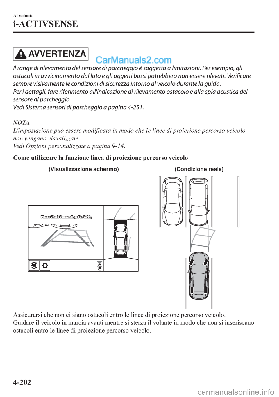 MAZDA MODEL 2 2019  Manuale del proprietario (in Italian) AV V E R T E N Z A
Il range di rilevamento del sensore di parcheggio è soggetto a limitazioni. Per esempio, gli
ostacoli in avvicinamento dal lato e gli oggetti bassi potrebbero non essere rilevati. 