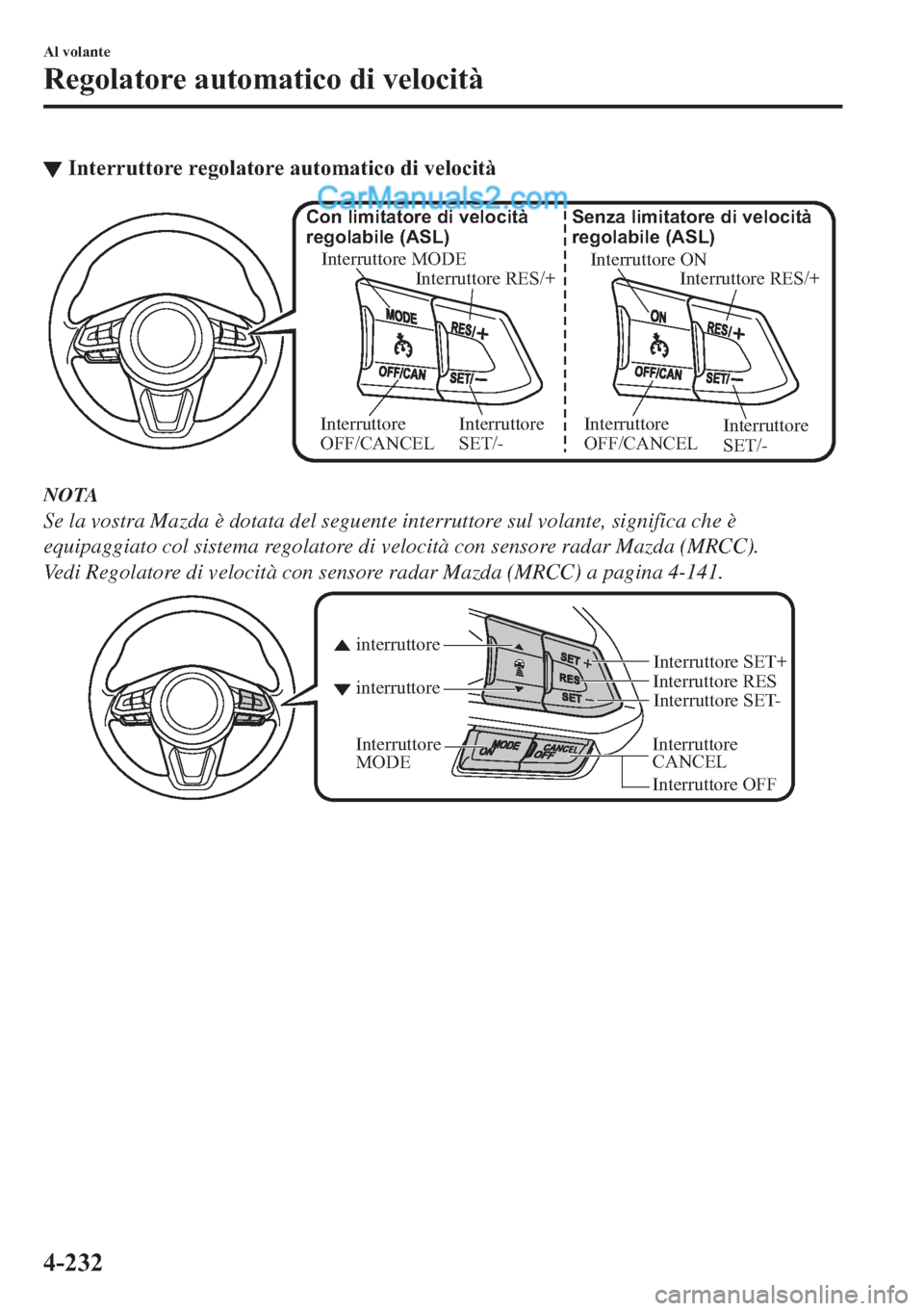 MAZDA MODEL 2 2019  Manuale del proprietario (in Italian) ▼�,�Q�W�H�U�U�X�W�W�R�U�H��U�H�J�R�O�D�W�R�U�H��D�X�W�R�P�D�W�L�F�R��G�L��Y�H�O�R�F�L�W�j
Interruttore ON
Interruttore RES/+ Senza limitatore di velocità 
regolabile (ASL)
Interruttore 
SET/- I