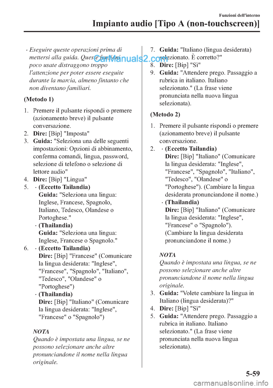 MAZDA MODEL 2 2019  Manuale del proprietario (in Italian) �xEseguire queste operazioni prima di
mettersi alla guida. Queste funzioni
poco usate distraggono troppo
lattenzione per poter essere eseguite
durante la marcia, almeno fintanto che
non diventano fam