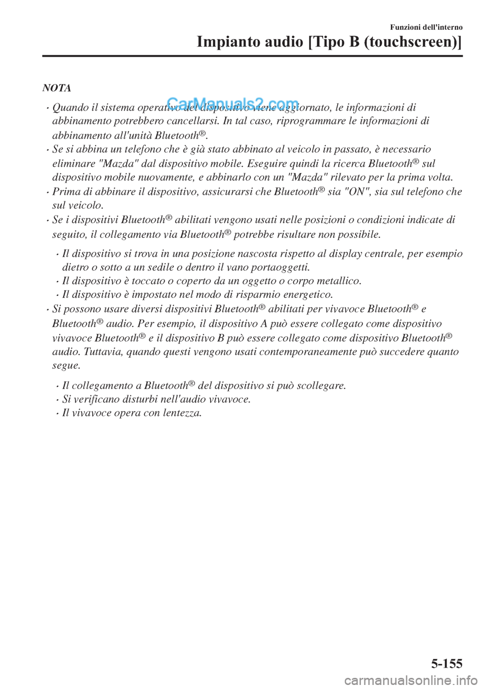 MAZDA MODEL 2 2019  Manuale del proprietario (in Italian) NOTA
�xQuando il sistema operativo del dispositivo viene aggiornato, le informazioni di
abbinamento potrebbero cancellarsi. In tal caso, riprogrammare le informazioni di
abbinamento allunità Bluetoo