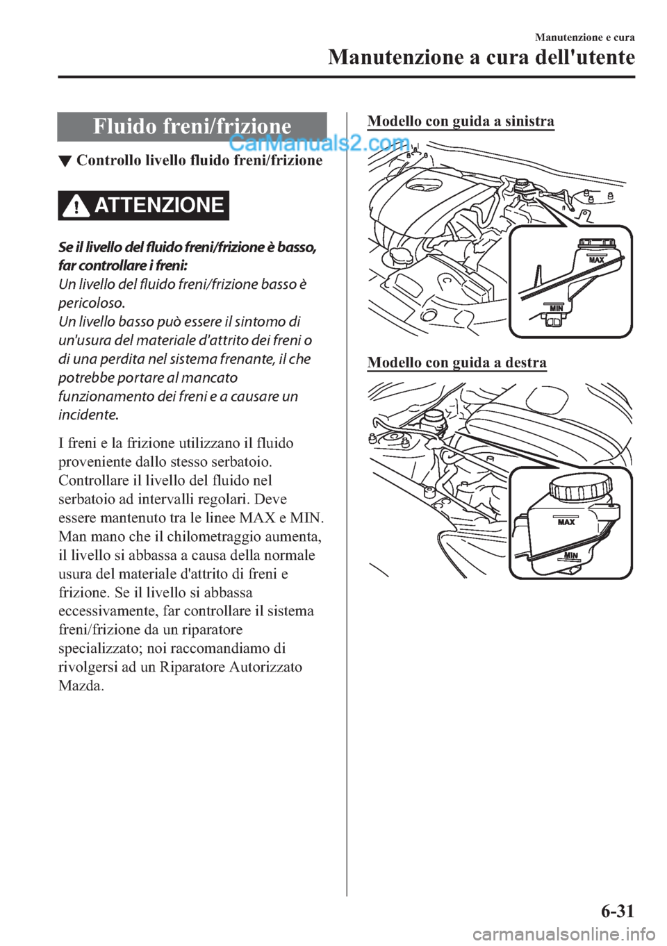 MAZDA MODEL 2 2019  Manuale del proprietario (in Italian) �)�O�X�L�G�R��I�U�H�Q�L��I�U�L�]�L�R�Q�H
▼�&�R�Q�W�U�R�O�O�R��O�L�Y�H�O�O�R��I�O�X�L�G�R��I�U�H�Q�L��I�U�L�]�L�R�Q�H
ATTENZIONE
Se il livello del fluido freni/frizione è basso,
far controllar