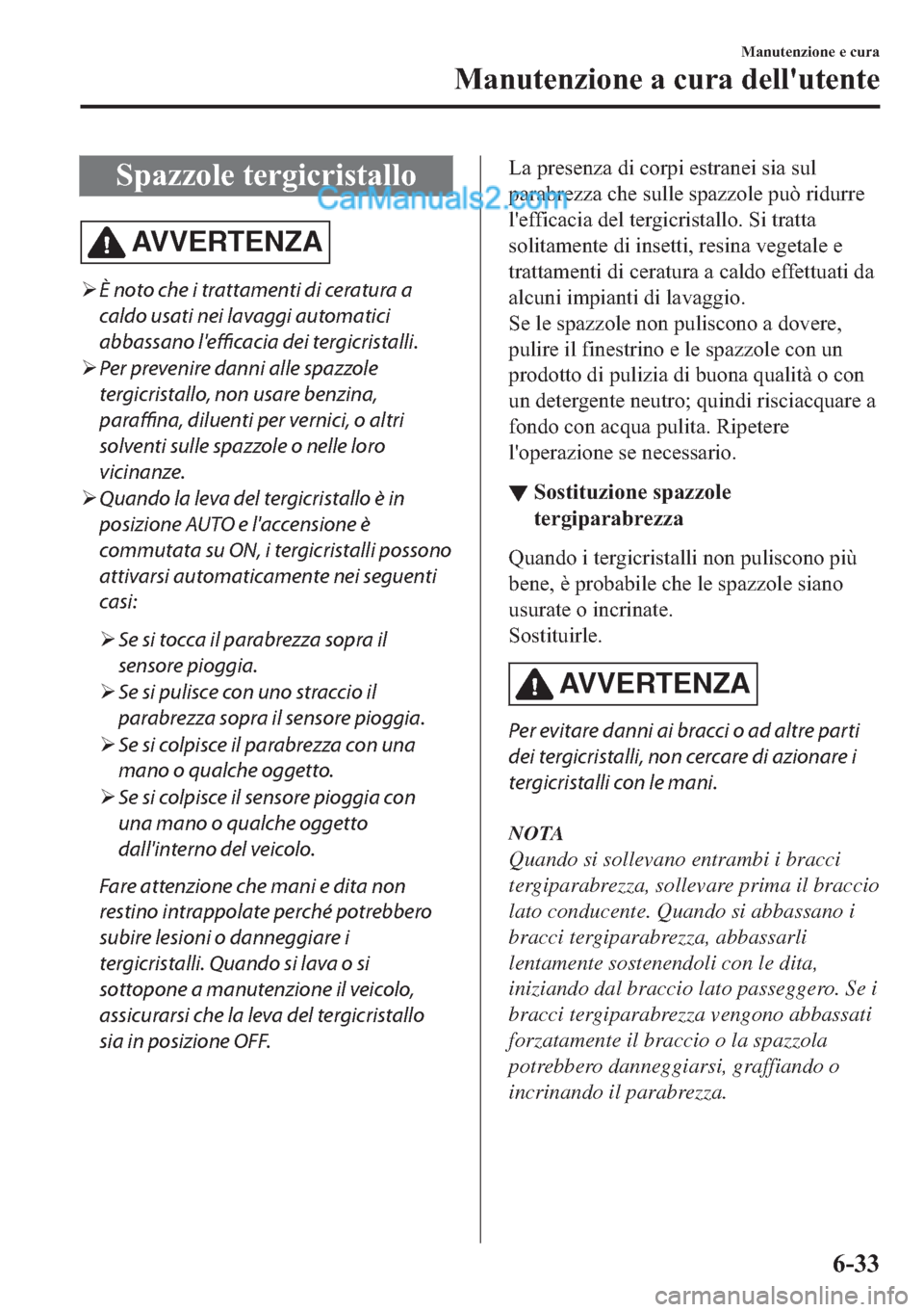 MAZDA MODEL 2 2019  Manuale del proprietario (in Italian) �6�S�D�]�]�R�O�H��W�H�U�J�L�F�U�L�V�W�D�O�O�R
AV V E R T E N Z A
�¾È noto che i trattamenti di ceratura a
caldo usati nei lavaggi automatici
abbassano lefficacia dei tergicristalli.
�¾Per preveni