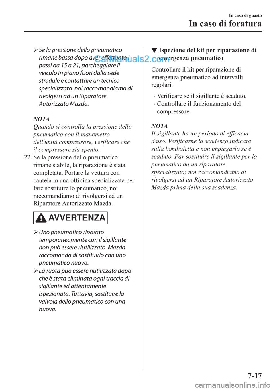 MAZDA MODEL 2 2019  Manuale del proprietario (in Italian) �¾Se la pressione dello pneumatico
rimane bassa dopo aver effettuato i
passi da 15 a 21, parcheggiare il
veicolo in piano fuori dalla sede
stradale e contattare un tecnico
specializzato, noi raccoman