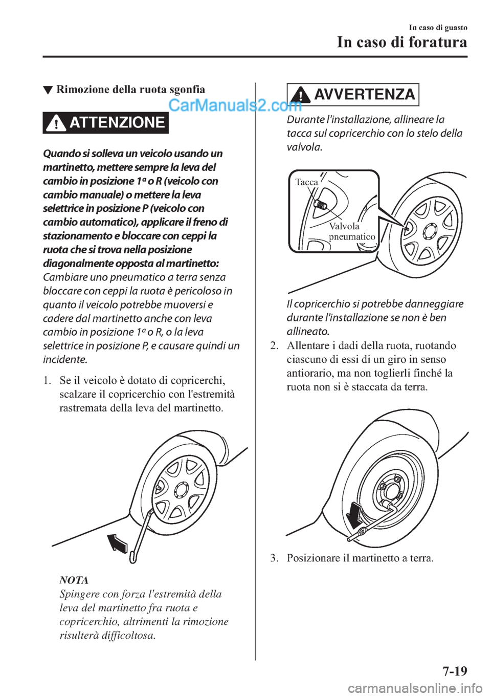 MAZDA MODEL 2 2019  Manuale del proprietario (in Italian) ▼�5�L�P�R�]�L�R�Q�H��G�H�O�O�D��U�X�R�W�D��V�J�R�Q�I�L�D
ATTENZIONE
Quando si solleva un veicolo usando un
martinetto, mettere sempre la leva del
cambio in posizione 1ª o R (veicolo con
cambio m