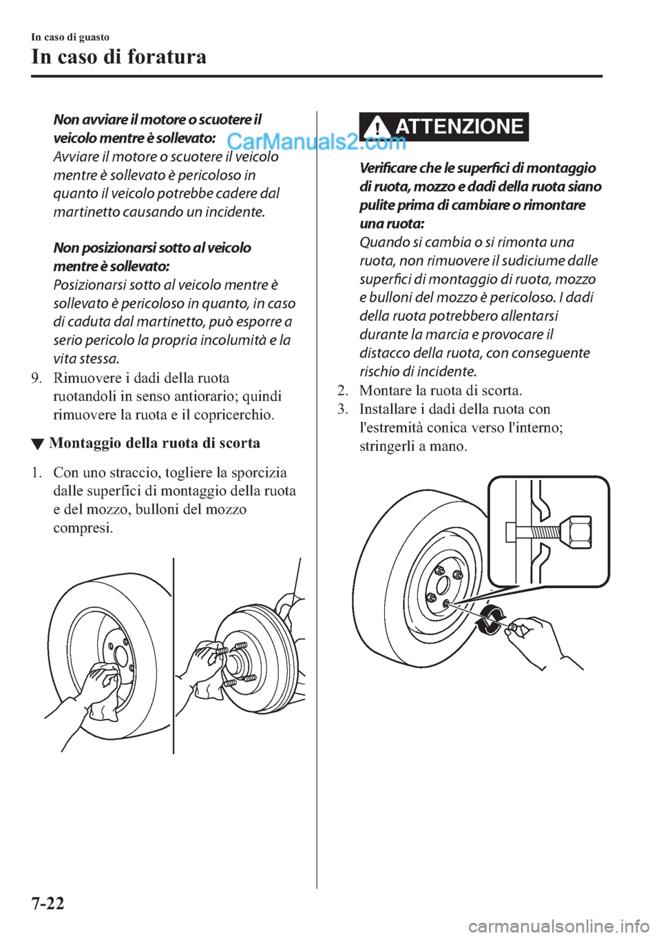 MAZDA MODEL 2 2019  Manuale del proprietario (in Italian) Non avviare il motore o scuotere il
veicolo mentre è sollevato:
Avviare il motore o scuotere il veicolo
mentre è sollevato è pericoloso in
quanto il veicolo potrebbe cadere dal
martinetto causando 