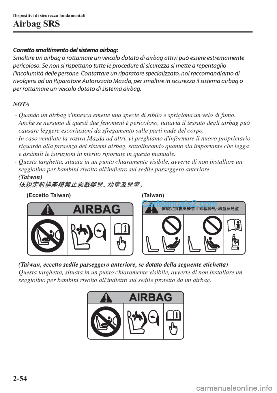 MAZDA MODEL 2 2019  Manuale del proprietario (in Italian) Corretto smaltimento del sistema airbag:
Smaltire un airbag o rottamare un veicolo dotato di airbag attivi può essere estremamente
pericoloso. Se non si rispettano tutte le procedure di sicurezza si 