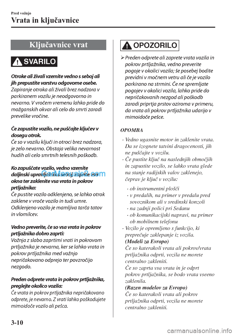 MAZDA MODEL 2 2019  Priročnik za lastnika (in Slovenian) �.�O�M�X�þ�D�Y�Q�L�F�H��Y�U�D�W
SVARILO
Otroke ali živali vzemite vedno s seboj ali
jih prepustite varstvu odgovorne osebe.
Zapiranje otroka ali živali brez nadzora v
parkiranem vozilu je neodgovo