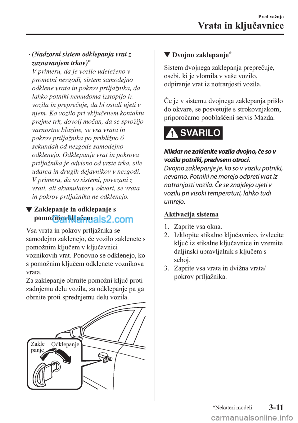 MAZDA MODEL 2 2019  Priročnik za lastnika (in Slovenian) �x(Nadzorni sistem odklepanja vrat z
zaznavanjem trkov)
*
V primeru, da je vozilo udeleženo v
prometni nezgodi, sistem samodejno
odklene vrata in pokrov prtljažnika, da
lahko potniki nemudoma izstop