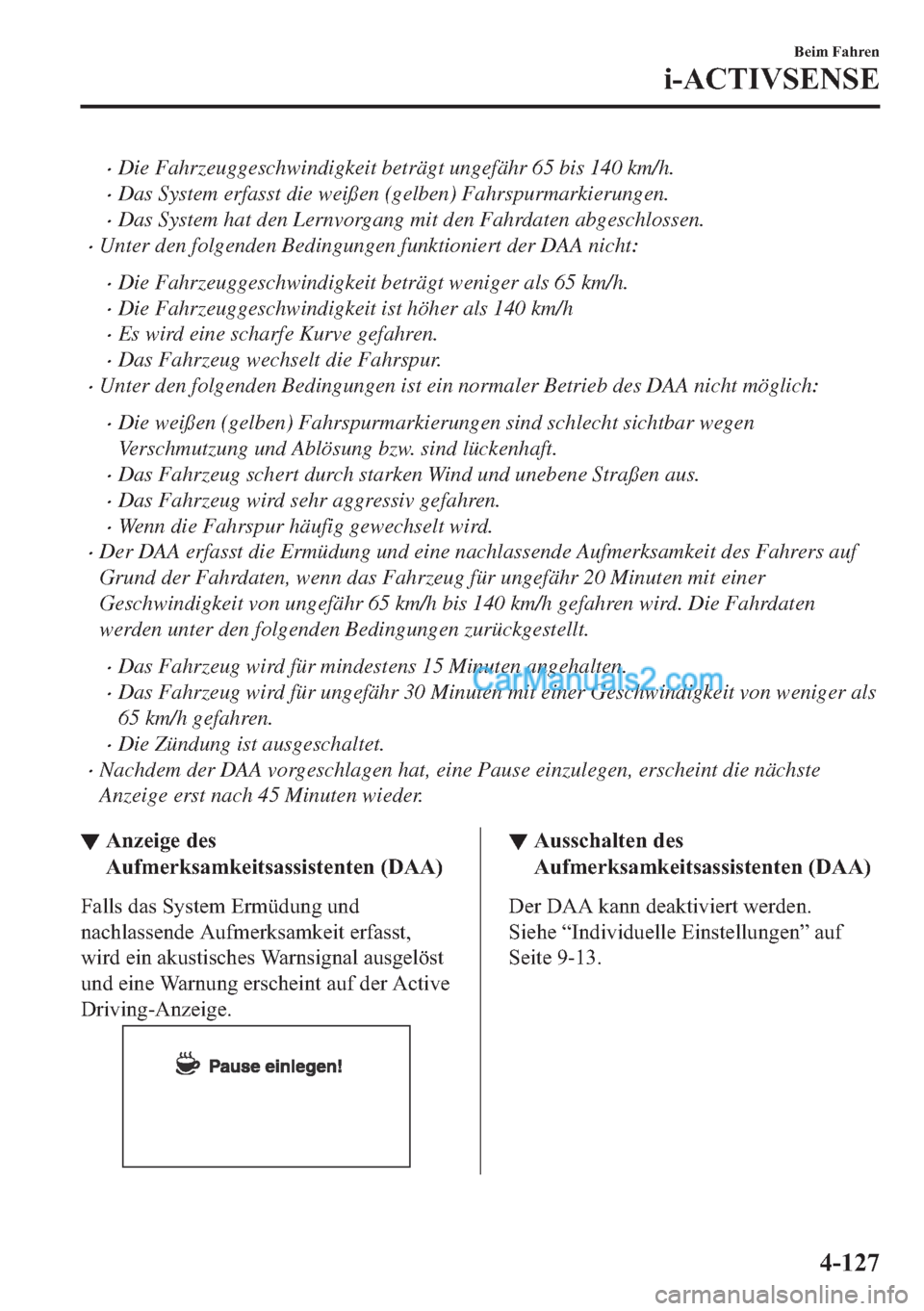 MAZDA MODEL 2 2018  Betriebsanleitung (in German) •Die Fahrzeuggeschwindigkeit beträgt ungefähr 65 bis 140 km/h.
•Das System erfasst die weißen (gelben) Fahrspurmarkierungen.
•Das System hat den Lernvorgang mit den Fahrdaten abgeschlossen.
