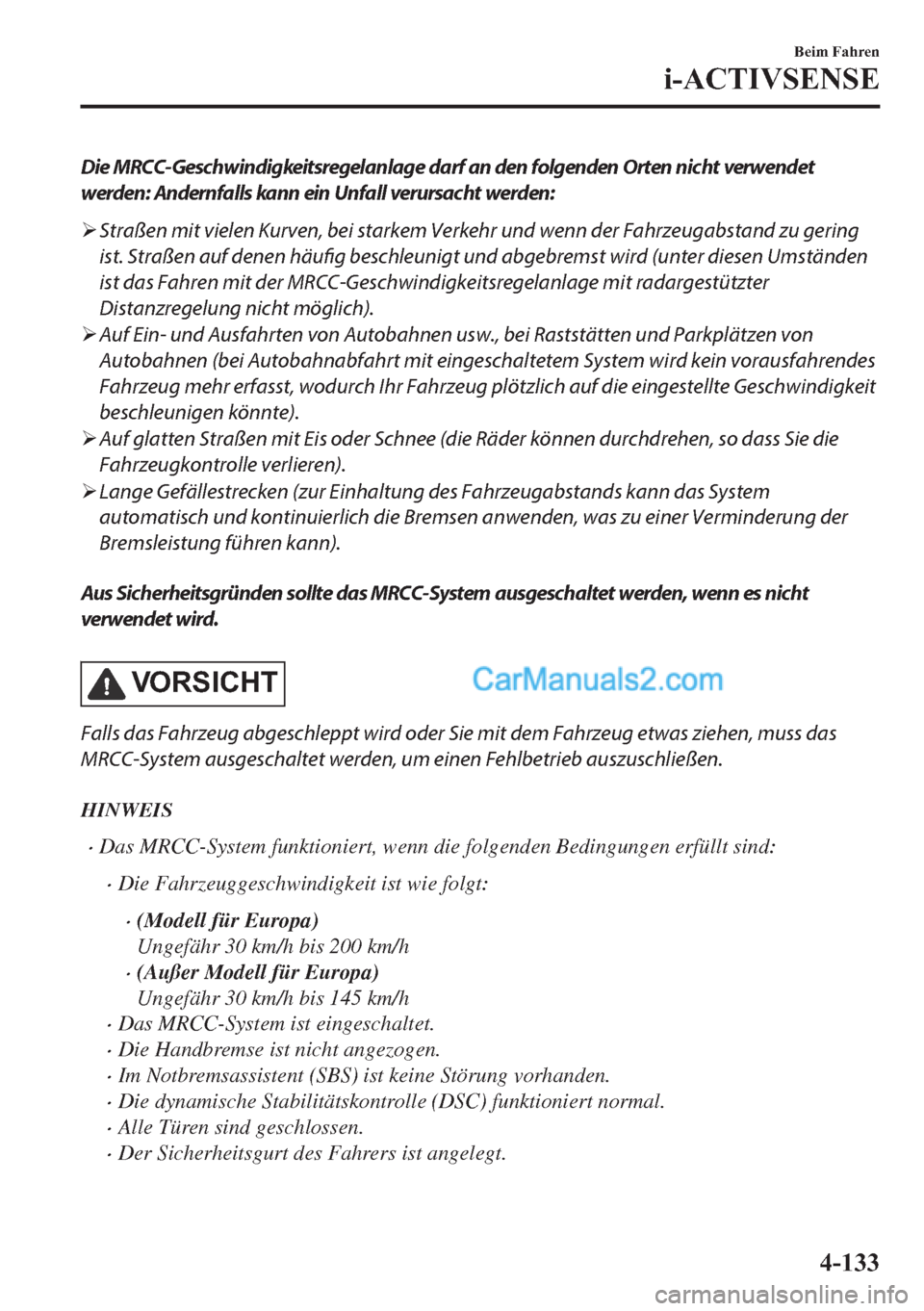 MAZDA MODEL 2 2018  Betriebsanleitung (in German) Die MRCC-Geschwindigkeitsregelanlage darf an den folgenden Orten nicht verwendet
werden: Andernfalls kann ein Unfall verursacht werden:
�¾Straßen mit vielen Kurven, bei starkem Verkehr und wenn der 