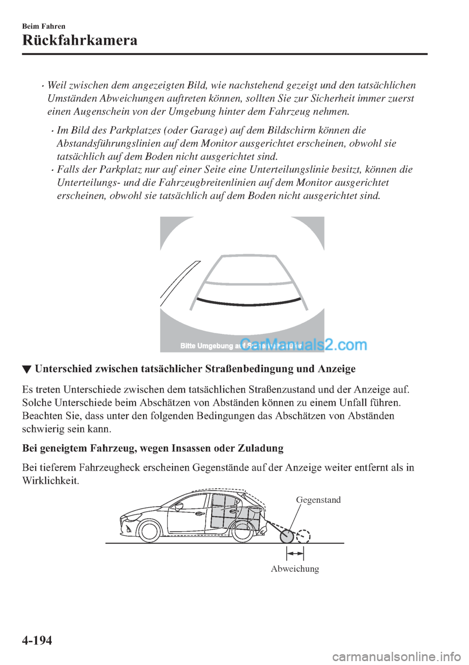 MAZDA MODEL 2 2018  Betriebsanleitung (in German) •Weil zwischen dem angezeigten Bild, wie nachstehend gezeigt und den tatsächlichen
Umständen Abweichungen auftreten können, sollten Sie zur Sicherheit immer zuerst
einen Augenschein von der Umgeb