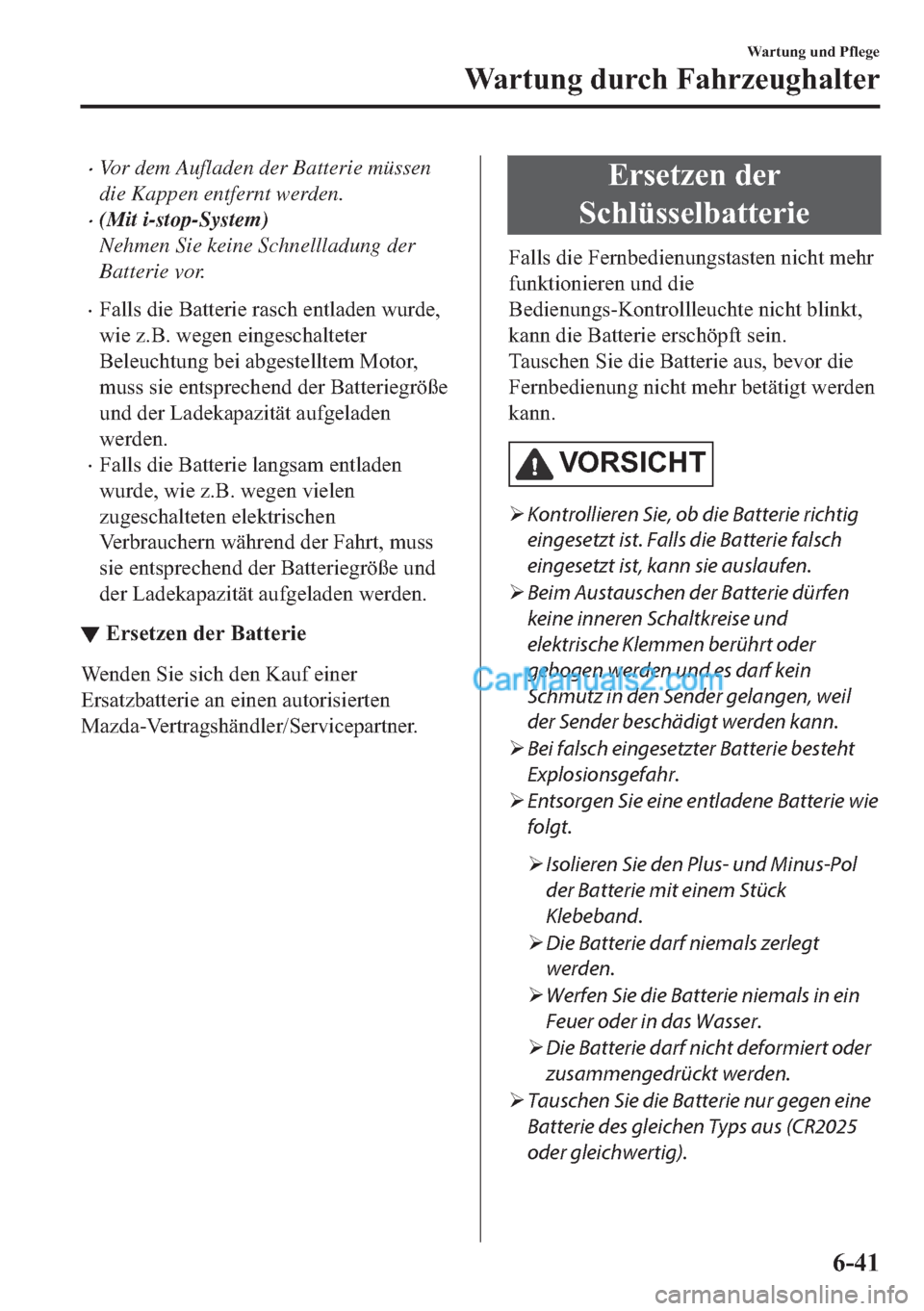 MAZDA MODEL 2 2018  Betriebsanleitung (in German) •Vor dem Aufladen der Batterie müssen
die Kappen entfernt werden.
•(Mit i-stop-System)
Nehmen Sie keine Schnellladung der
Batterie vor.
•�)�D�O�O�V��G�L�H��%�D�W�W�H�U�L�H��U�D�V�F�K��H�Q�W