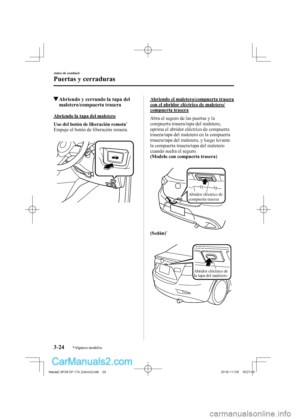 MAZDA MODEL 2 2018  Manual del propietario (in Spanish) 3–24
Antes de conducir
Puertas y cerraduras
*Algunos modelos.
         Abriendo y cerrando la tapa del 
maletero/compuerta trasera
    Abriendo  la  tapa  del  maletero
      Uso del botón de liber