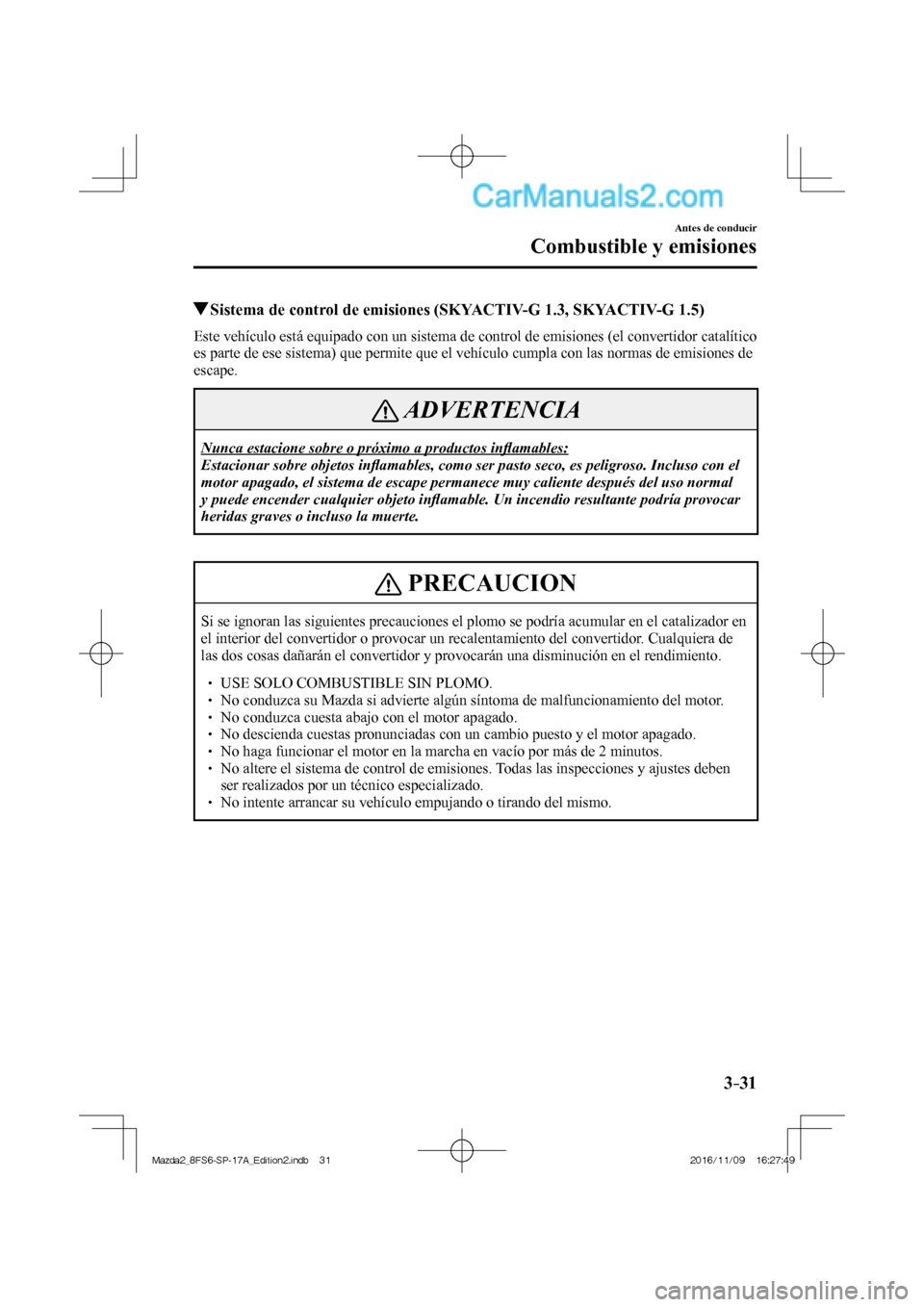 MAZDA MODEL 2 2018  Manual del propietario (in Spanish) 3–31
Antes de conducir
Combustible y emisiones
          Sistema de control de emisiones (SKYACTIV-G 1.3, SKYACTIV-G 1.5)
            Este vehículo está equipado con un sistema de control de emisi