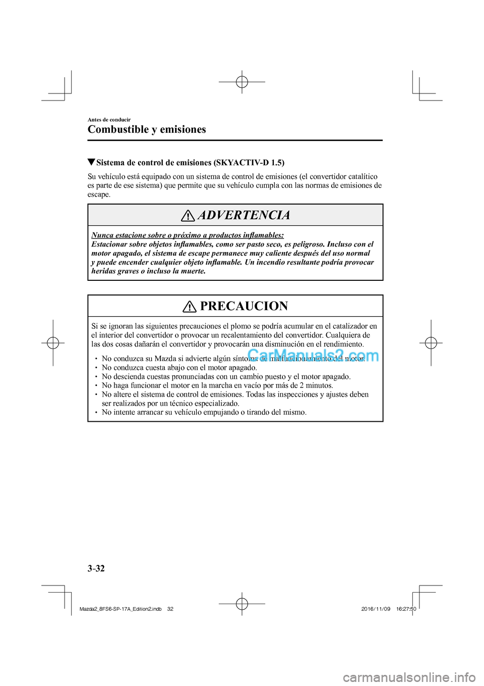 MAZDA MODEL 2 2018  Manual del propietario (in Spanish) 3–32
Antes de conducir
Combustible y emisiones
          Sistema de control de emisiones (SKYACTIV-D 1.5)
            Su vehículo está equipado con un sistema de control de emisiones (el convertid