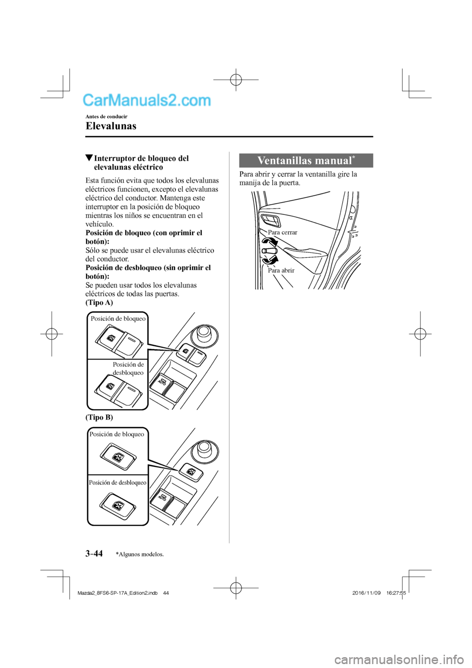MAZDA MODEL 2 2018  Manual del propietario (in Spanish) 3–44
Antes de conducir
Elevalunas
*Algunos modelos.
          Interruptor de bloqueo del 
elevalunas eléctrico
    Esta función evita que todos los elevalunas 
eléctricos funcionen, excepto el el