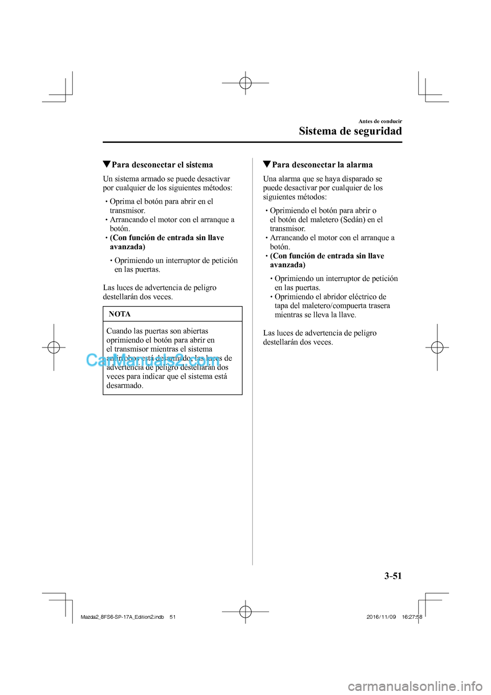 MAZDA MODEL 2 2018  Manual del propietario (in Spanish) 3–51
Antes de conducir
Sistema de seguridad
          Para desconectar el sistema
    Un sistema armado se puede desactivar 
por cualquier de los siguientes métodos:
   


 Opr