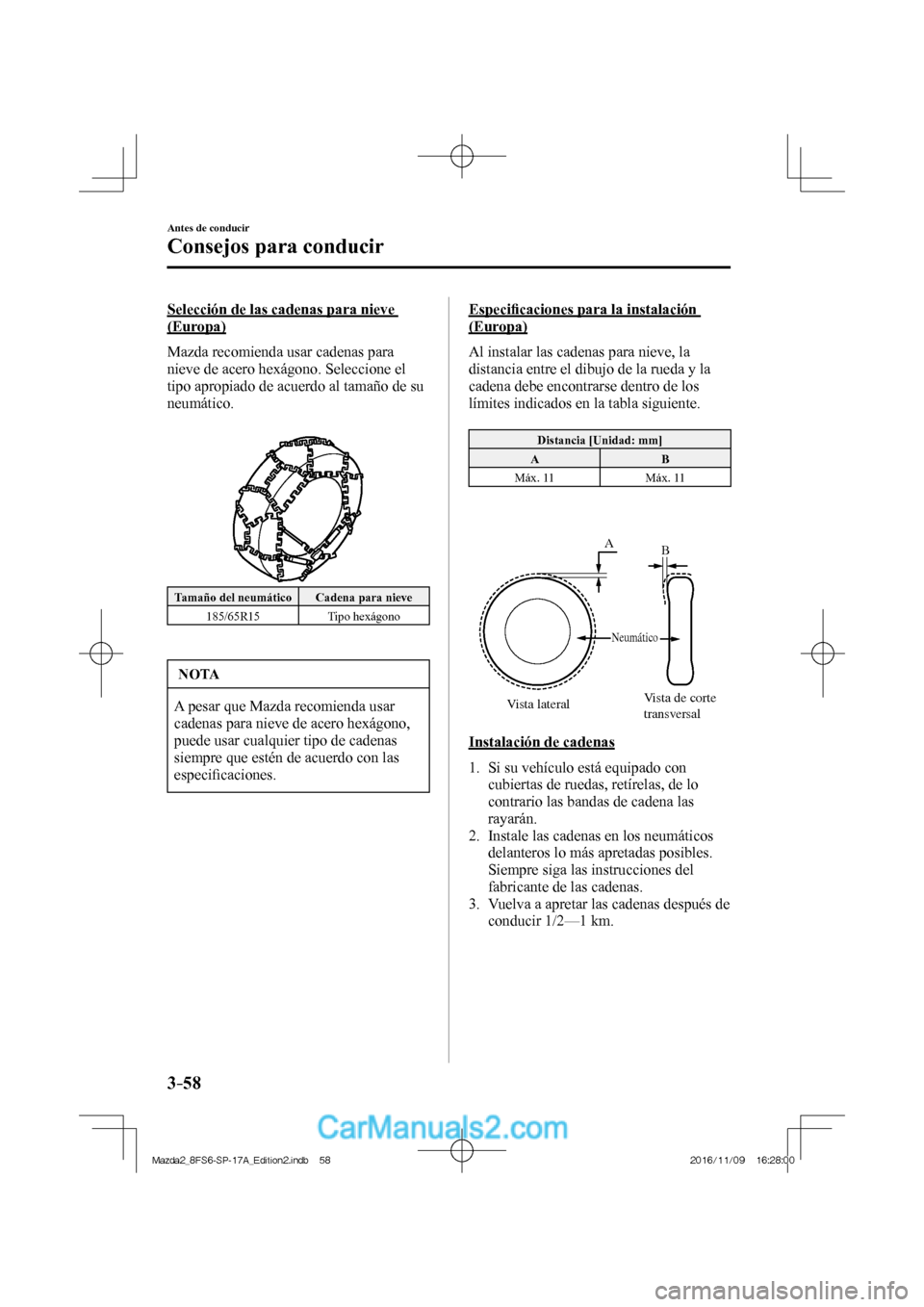 MAZDA MODEL 2 2018  Manual del propietario (in Spanish) 3–58
Antes de conducir
Consejos para conducir
  Selección de las cadenas para nieve 
(Europa)
    Mazda  recomienda  usar  cadenas  para 
nieve de acero hexágono. Seleccione el 
tipo apropiado de 