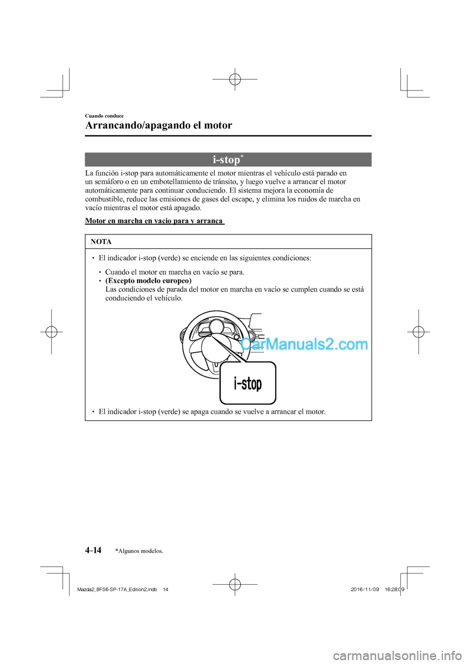MAZDA MODEL 2 2018  Manual del propietario (in Spanish) 4–14
Cuando conduce
Arrancando/apagando el motor
*Algunos modelos.
 i-stop * 
            La  función  i-stop  para  automáticamente  el  motor  mientras  el  vehículo  está  parado  en 
un sem
