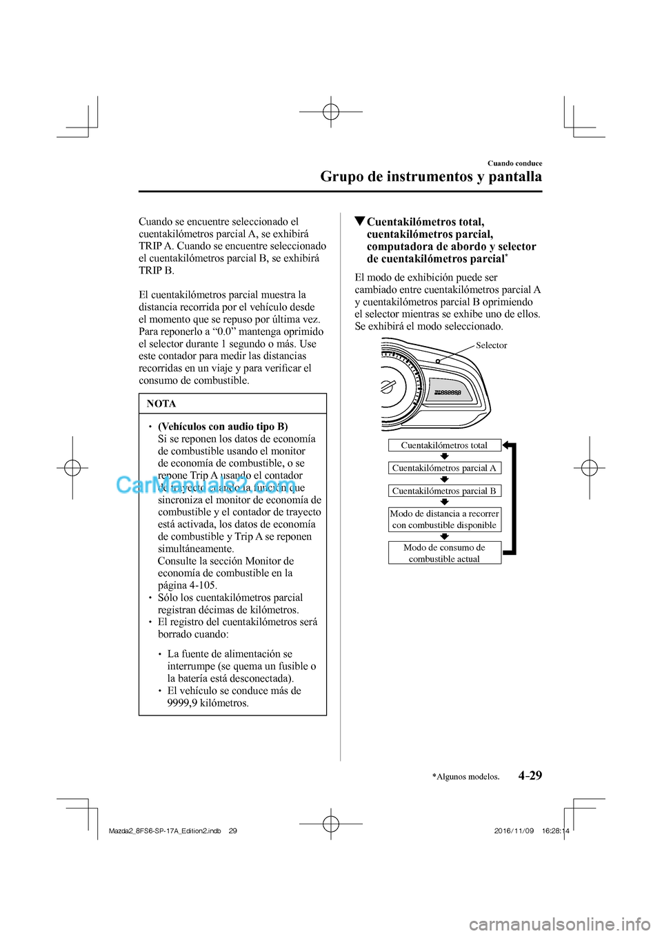 MAZDA MODEL 2 2018 Manual del propietario (in Spanish) 4–29
Cuando conduce
Grupo de instrumentos y pantalla
*Algunos modelos.
Cuando se encuentre seleccionado el
cuentakilómetros parcial A, se exhibirá
TRIP A. Cuando se encuentre seleccionado
el MAZDA MODEL 2 2018 Manual del propietario (in Spanish) 4–29
Cuando conduce
Grupo de instrumentos y pantalla
*Algunos modelos.
Cuando se encuentre seleccionado el
cuentakilómetros parcial A, se exhibirá
TRIP A. Cuando se encuentre seleccionado
el