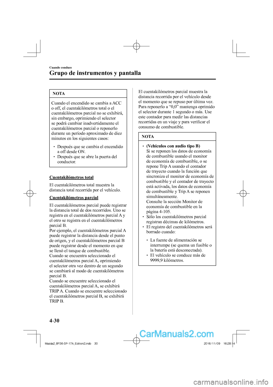 MAZDA MODEL 2 2018 Manual del propietario (in Spanish) 4–30
Cuando conduce
Grupo de instrumentos y pantalla
NOTA
Cuando el encendido se cambia a ACC
o off, el cuentakilómetros total o el
cuentakilómetros parcial no se exhibirá,
sin embargo, opri MAZDA MODEL 2 2018 Manual del propietario (in Spanish) 4–30
Cuando conduce
Grupo de instrumentos y pantalla
NOTA
Cuando el encendido se cambia a ACC
o off, el cuentakilómetros total o el
cuentakilómetros parcial no se exhibirá,
sin embargo, opri