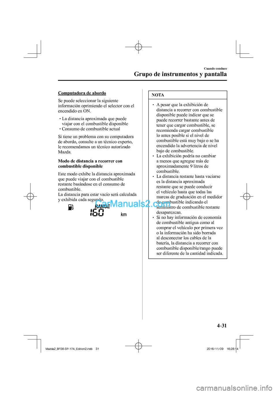 MAZDA MODEL 2 2018 Manual del propietario (in Spanish) 4–31
Cuando conduce
Grupo de instrumentos y pantalla
Computadora de abordo
Se puede seleccionar la siguiente
información oprimiendo el selector con el
encendido en ON.
MAZDA MODEL 2 2018 Manual del propietario (in Spanish) 4–31
Cuando conduce
Grupo de instrumentos y pantalla
Computadora de abordo
Se puede seleccionar la siguiente
información oprimiendo el selector con el
encendido en ON.
