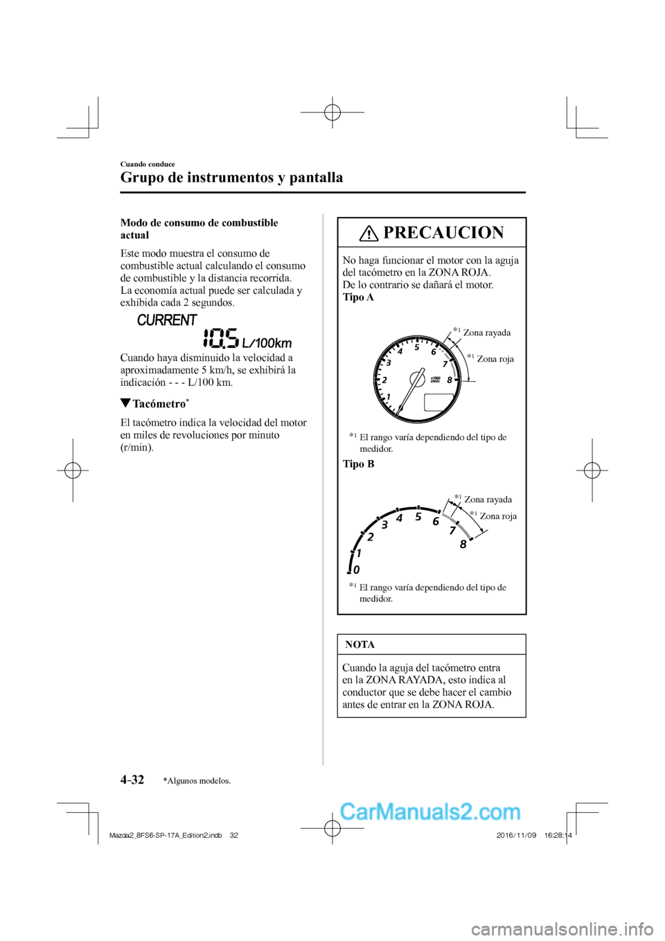 MAZDA MODEL 2 2018 Manual del propietario (in Spanish) 4–32
Cuando conduce
Grupo de instrumentos y pantalla
*Algunos modelos.
Modo de consumo de combustible
actual
Este modo muestra el consumo de
combustible actual calculando el consumo
de comb MAZDA MODEL 2 2018 Manual del propietario (in Spanish) 4–32
Cuando conduce
Grupo de instrumentos y pantalla
*Algunos modelos.
Modo de consumo de combustible
actual
Este modo muestra el consumo de
combustible actual calculando el consumo
de comb