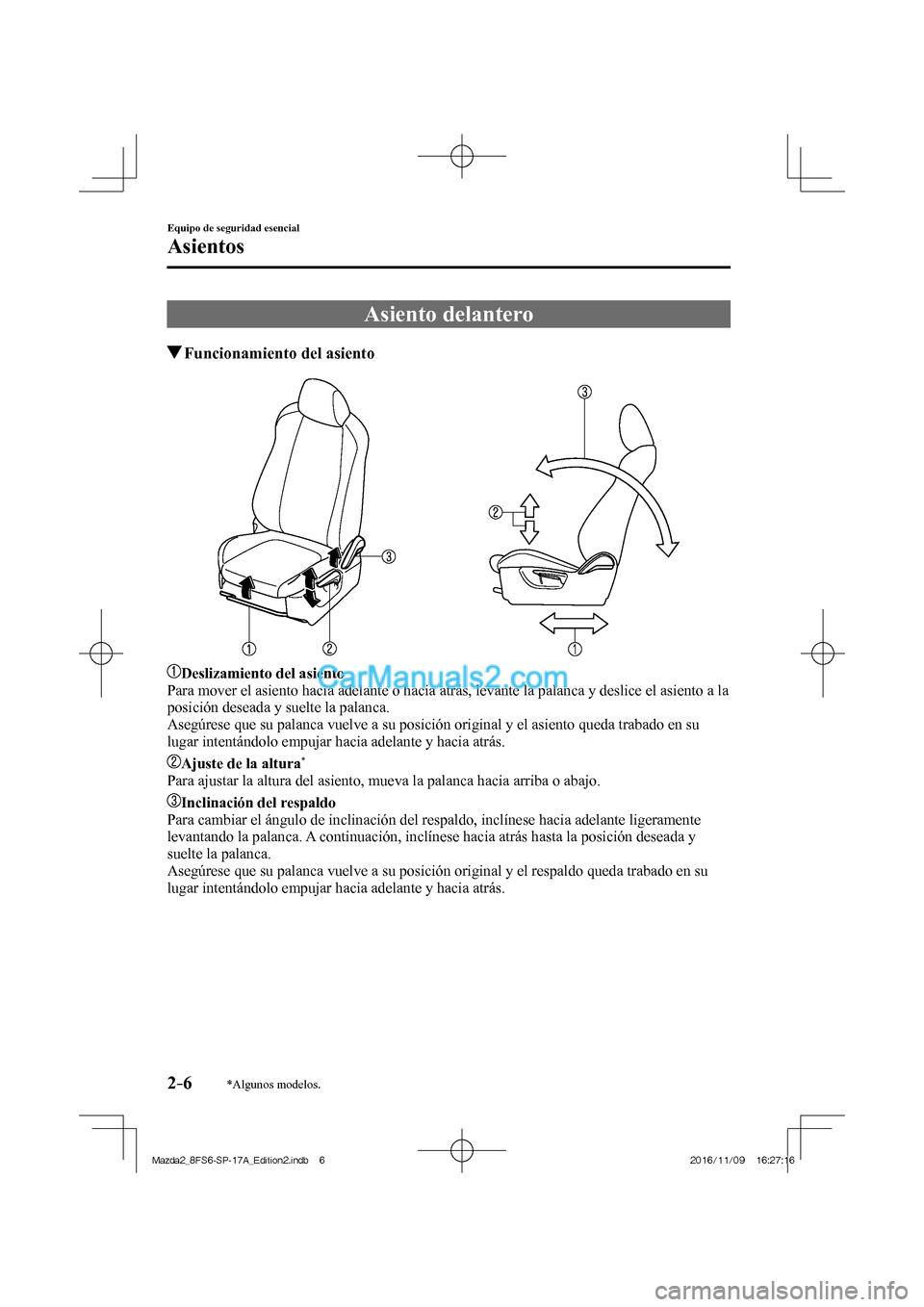 MAZDA MODEL 2 2018  Manual del propietario (in Spanish) 2–6
Equipo de seguridad esencial
Asientos
*Algunos modelos.
 Asiento  delantero
                 Funcionamiento del asiento
    
   
   Deslizamiento del asiento 
  Para mover el asiento hacia adela