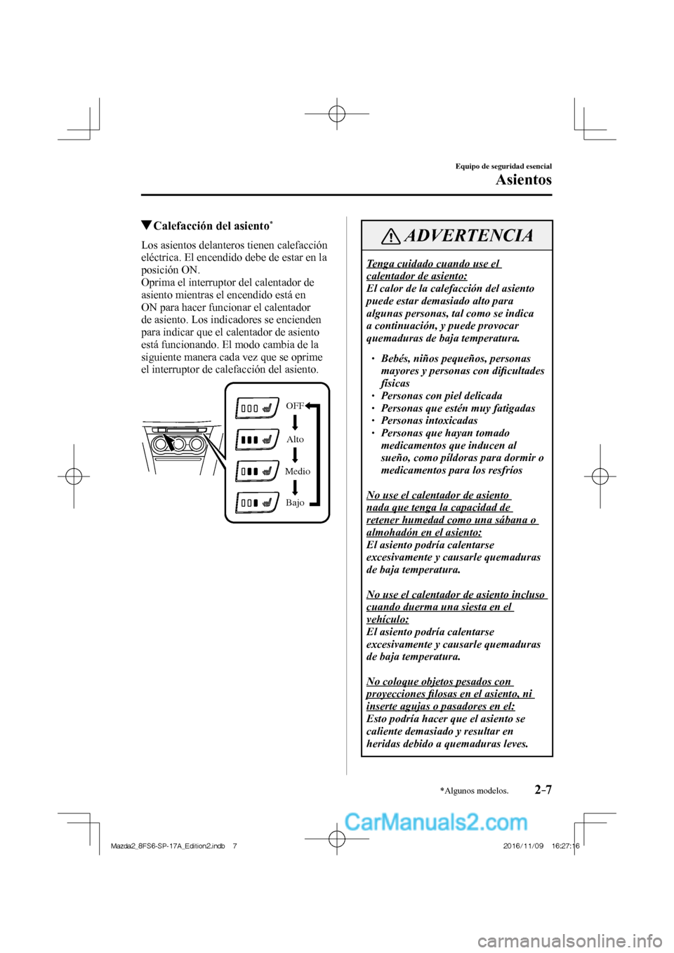 MAZDA MODEL 2 2018  Manual del propietario (in Spanish) 2–7
Equipo de seguridad esencial
Asientos
*Algunos modelos.
          Calefacción del asiento * 
            Los  asientos  delanteros  tienen  calefacción 
eléctrica. El encendido debe de estar 