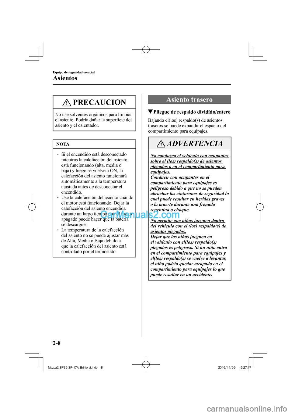 MAZDA MODEL 2 2018  Manual del propietario (in Spanish) 2–8
Equipo de seguridad esencial
Asientos
 PRECAUCION
 No use solventes orgánicos para limpiar 
el asiento. Podría dañar la superﬁ cie del 
asiento y el calentador. 
 NOTA
   Si el 