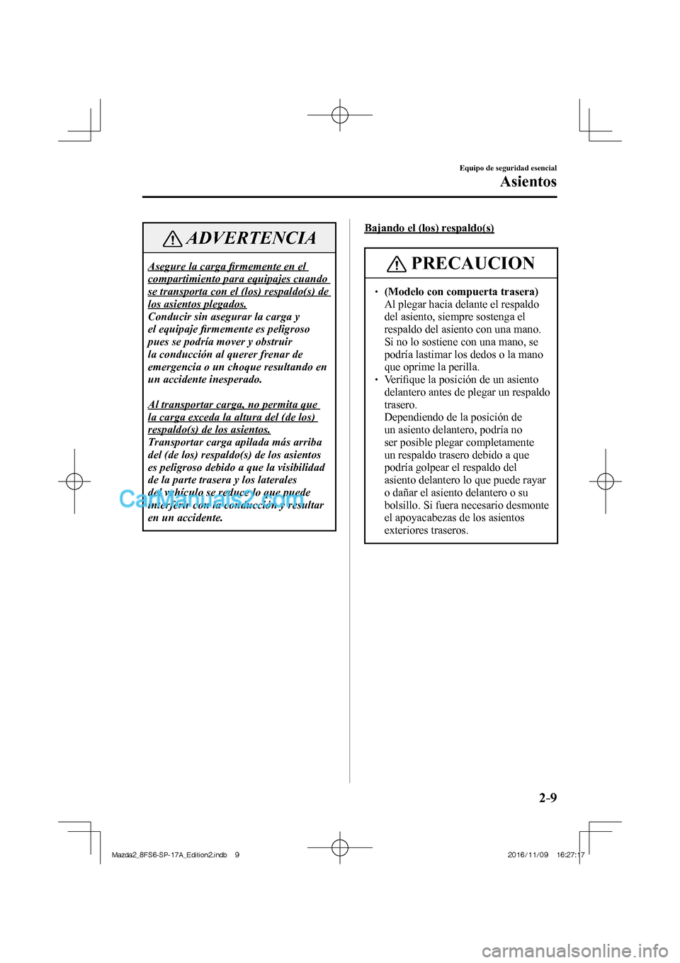 MAZDA MODEL 2 2018  Manual del propietario (in Spanish) 2–9
Equipo de seguridad esencial
Asientos
 ADVERTENCIA
 Asegure la carga ﬁ rmemente en el 
compartimiento para equipajes cuando 
se transporta con el (los) respaldo(s) de 
los asientos plegados. 
