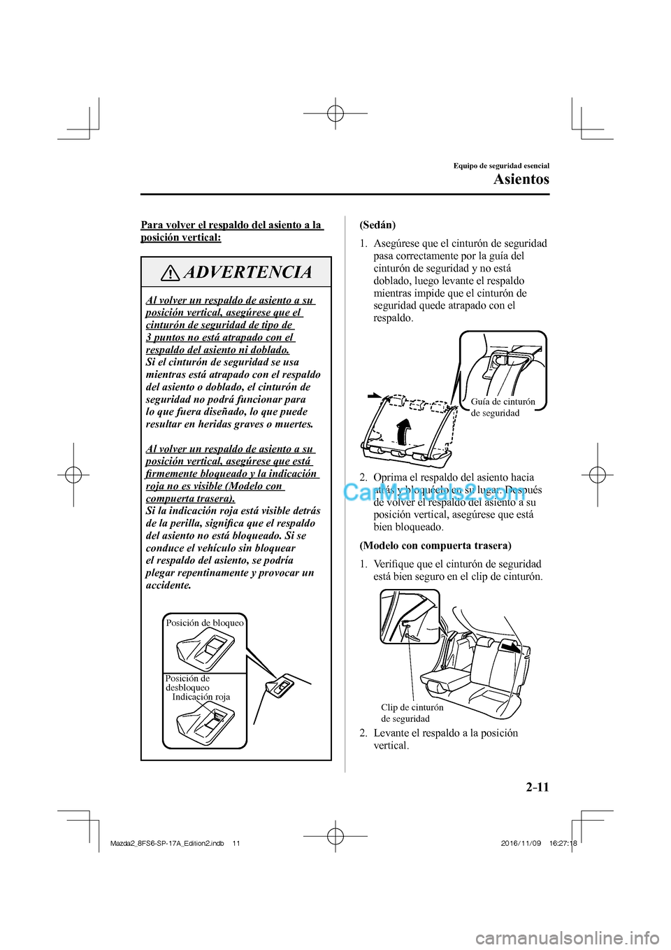 MAZDA MODEL 2 2018  Manual del propietario (in Spanish) 2–11
Equipo de seguridad esencial
Asientos
    Para volver el respaldo del asiento a la 
posición vertical:
 ADVERTENCIA
 Al volver un respaldo de asiento a su 
posición vertical, asegúrese que e