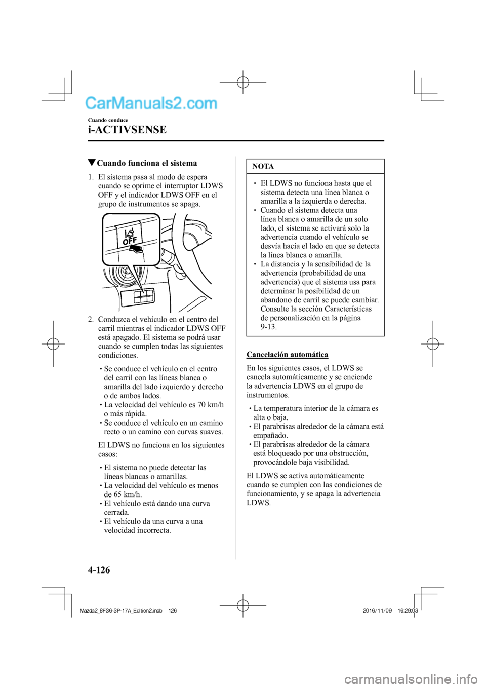 MAZDA MODEL 2 2018  Manual del propietario (in Spanish) 4–126
Cuando conduce
i-ACTIVSENSE
         Cuando funciona el sistema
             1.   El  sistema  pasa  al  modo  de  espera 
cuando se oprime el interruptor LDWS 
OFF y el indicador LDWS OFF en 