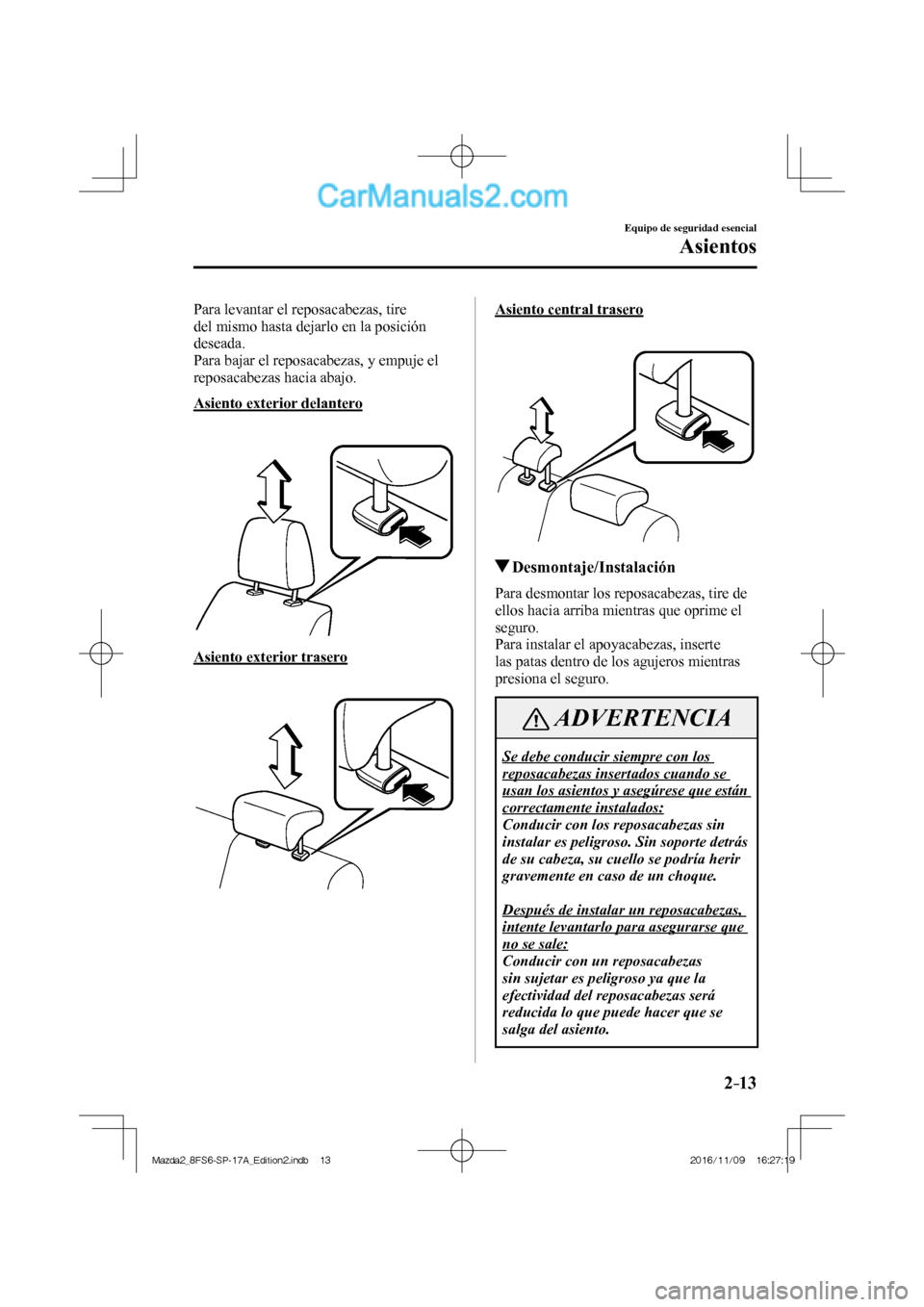 MAZDA MODEL 2 2018  Manual del propietario (in Spanish) 2–13
Equipo de seguridad esencial
Asientos
  Para levantar el reposacabezas, tire 
del mismo hasta dejarlo en la posición 
deseada.
  Para bajar el reposacabezas, y empuje el 
reposacabezas hacia a