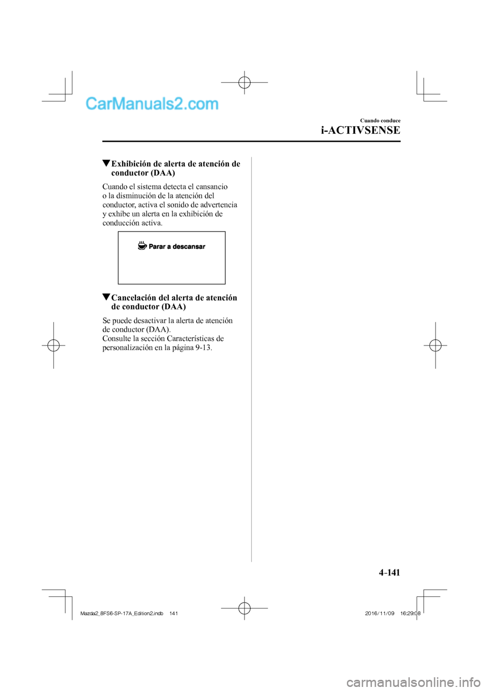 MAZDA MODEL 2 2018  Manual del propietario (in Spanish) 4–141
Cuando conduce
i-ACTIVSENSE
         Exhibición de alerta de atención de 
conductor (DAA)
    Cuando el sistema detecta el cansancio 
o la disminución de la atención del 
conductor, activa