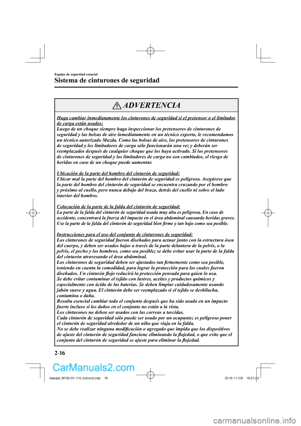 MAZDA MODEL 2 2018  Manual del propietario (in Spanish) 2–16
Equipo de seguridad esencial
Sistema de cinturones de seguridad
 ADVERTENCIA
 Haga cambiar inmediatamente los cinturones de seguridad si el pretensor o el limitador 
de carga están usados: 
 L
