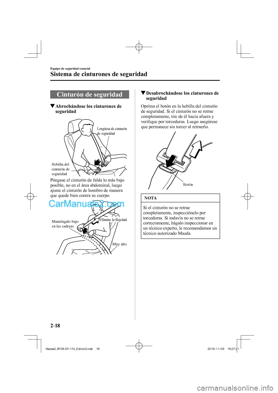 MAZDA MODEL 2 2018  Manual del propietario (in Spanish) 2–18
Equipo de seguridad esencial
Sistema de cinturones de seguridad
 Cinturón de seguridad
                   Abrochándose los cinturones de 
seguridad
   
Hebilla del 
cinturón de 
seguridad
Le