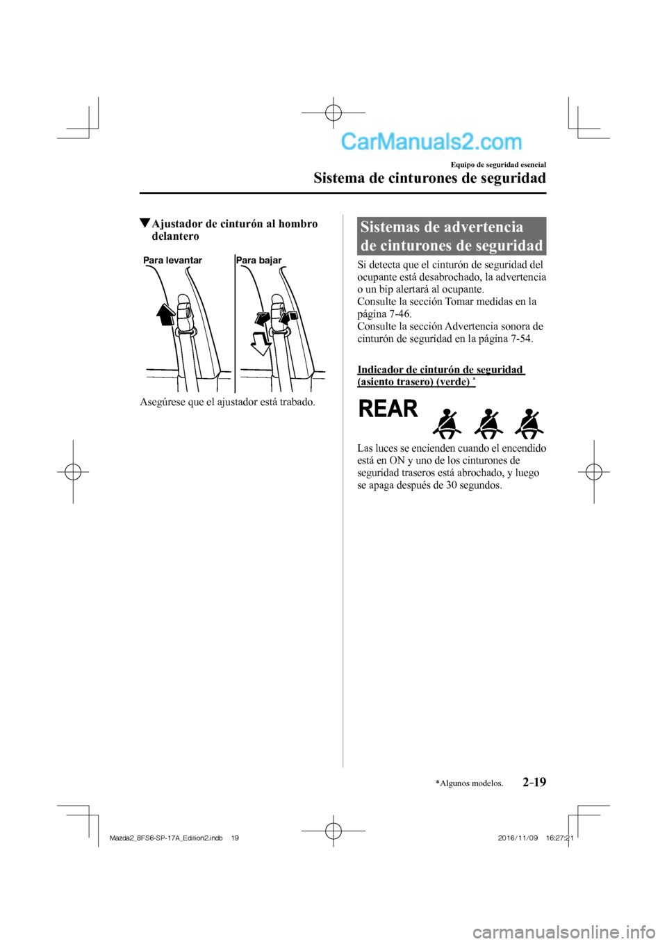 MAZDA MODEL 2 2018  Manual del propietario (in Spanish) 2–19
Equipo de seguridad esencial
Sistema de cinturones de seguridad
*Algunos modelos.
          Ajustador de cinturón al hombro 
delantero
   
Para levantar Para bajar
 
  Asegúrese que el ajusta